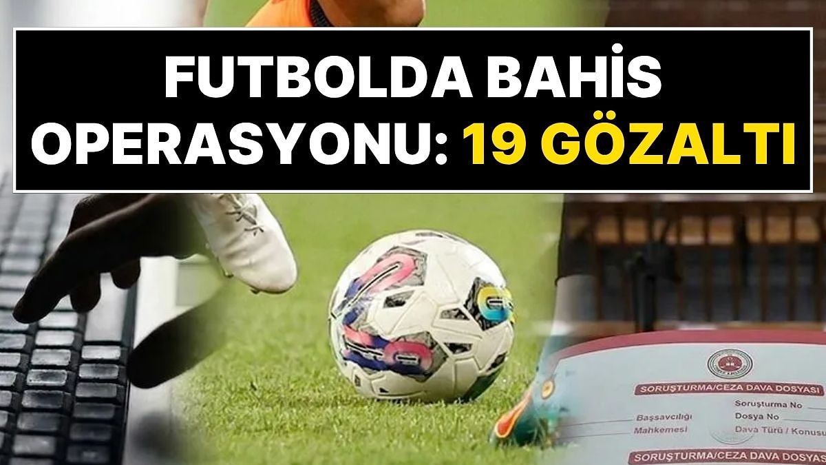 Adalet Bakanı Duyurdu: Futbolda Kulüp Yöneticilerine Bahis Soruşturması! 19 Kişiye Gözaltı