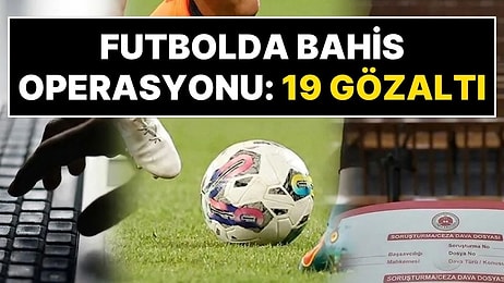 Adalet Bakanı Duyurdu: Futbolda Kulüp Yöneticilerine Bahis Soruşturması! 19 Kişiye Gözaltı
