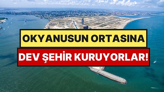 Okyanusun Dibinden Kum Çekip Ortasına Dev Şehir İnşa Ediyorlar