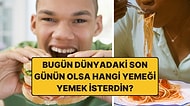 "Bugün Dünyadaki Son Günün Olsa, Hangi Yemeği Yemek İsterdin?" Sorusuna Gelen Cevaplar İştah Kabarttı