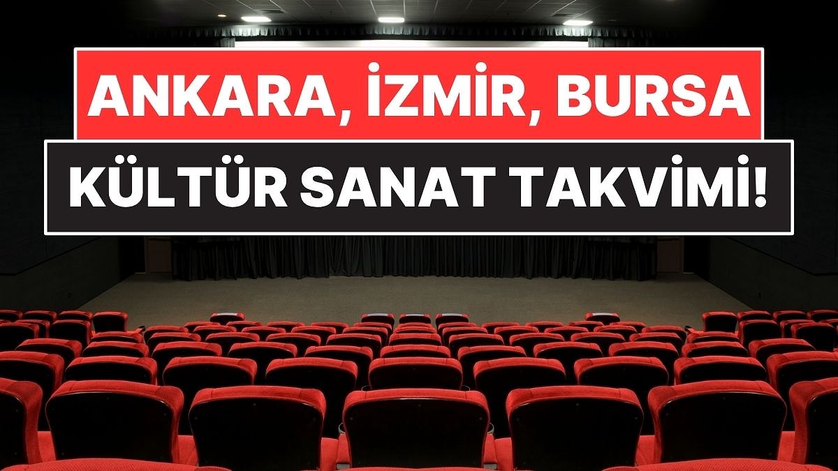 Ankara, İzmir ve Bursa Kültür Sanat Takvimi! Bu Hafta Sinema ve Tiyatroda Neler Var?