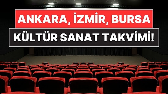 Ankara, İzmir ve Bursa Kültür Sanat Takvimi! Bu Hafta Sinema ve Tiyatroda Neler Var?