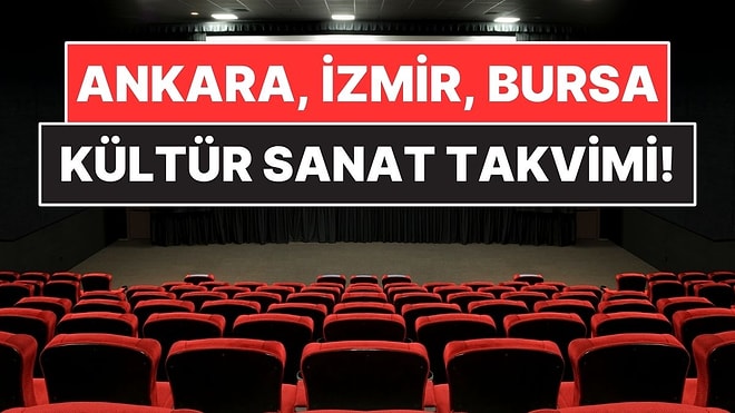 Ankara, İzmir ve Bursa Kültür Sanat Takvimi! Bu Hafta Sinema ve Tiyatroda Neler Var?