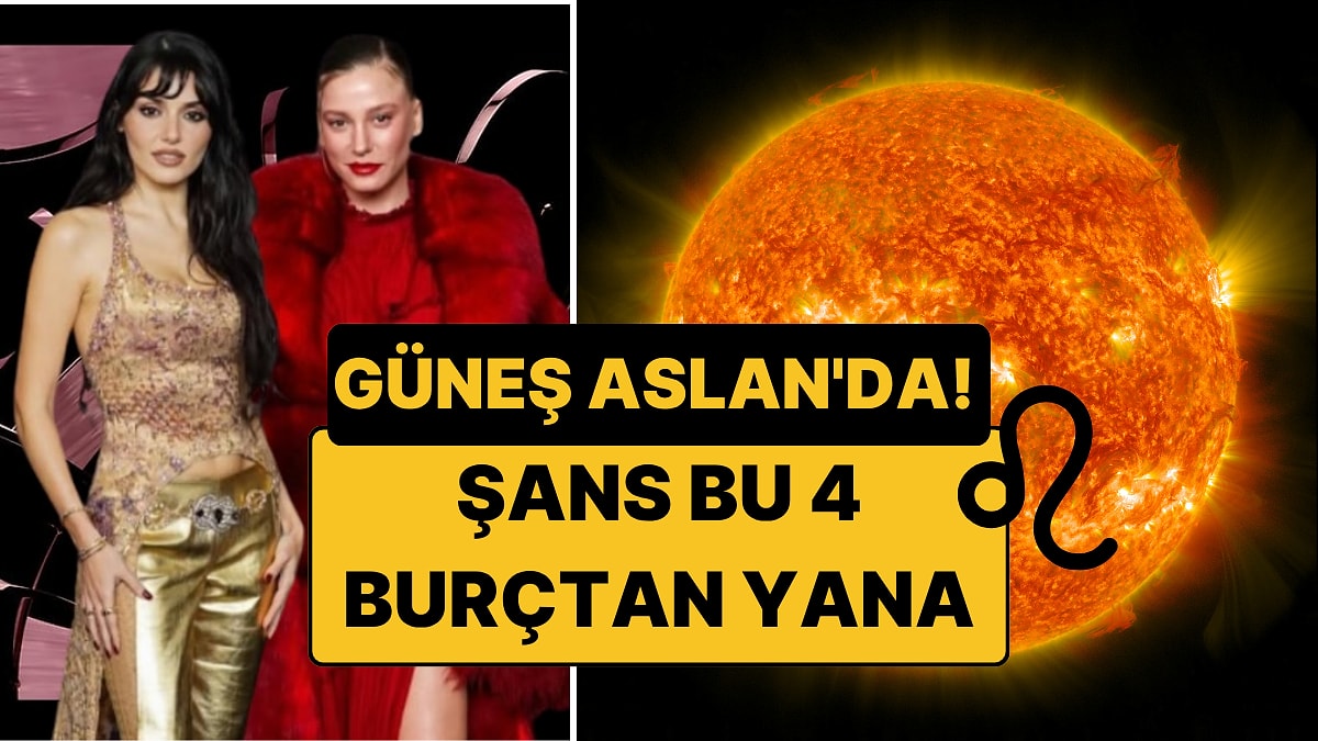 Güneş Aslan Burcuna Geçiyor: En Şansı 4 Burç Belli Oldu