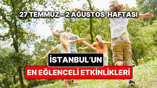 27 Temmuz – 2 Ağustos İstanbul Çocuk Etkinlikleri: İstanbul'da Bu Hafta Çocuklarla Ne Yapılır?