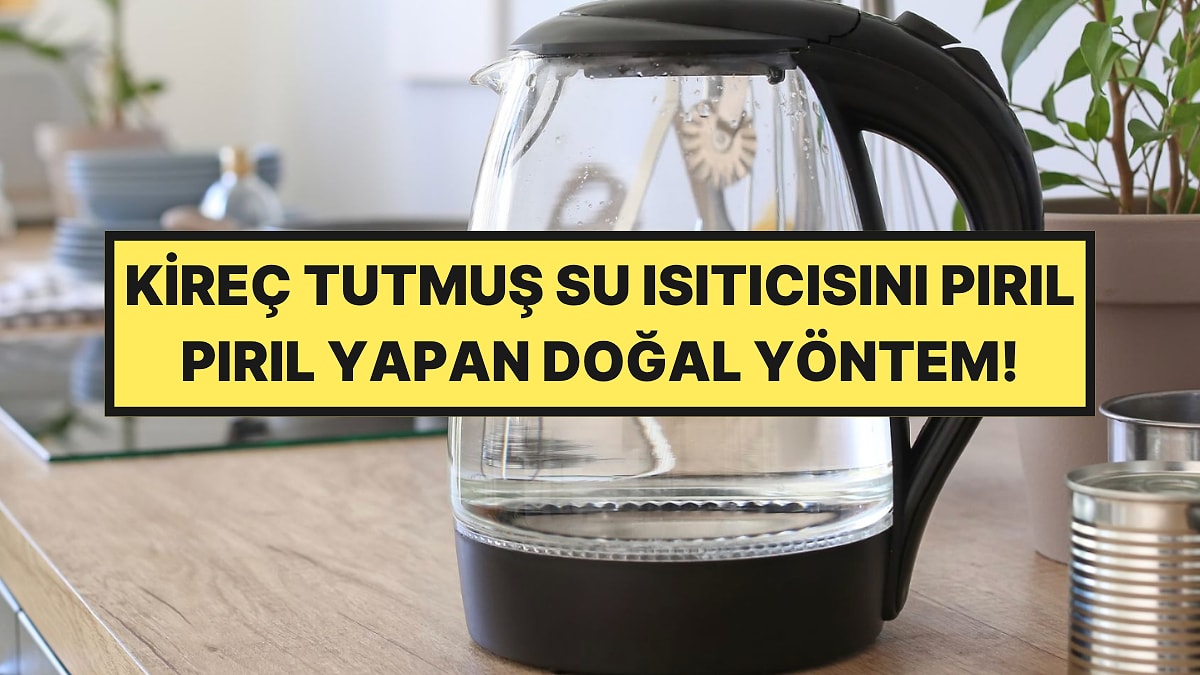 Su Isıtıcısındaki Kireci Söken Doğal Yöntem: İçini İlk Günkü Gibi Pırıl Pırıl Yapıyor