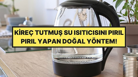 Su Isıtıcısındaki Kireci Söken Doğal Yöntem: İçini İlk Günkü Gibi Pırıl Pırıl Yapıyor