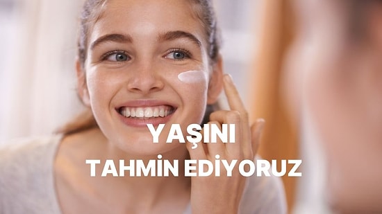 Bakım Rutinine Göre Yaşını Tahmin Ediyoruz!
