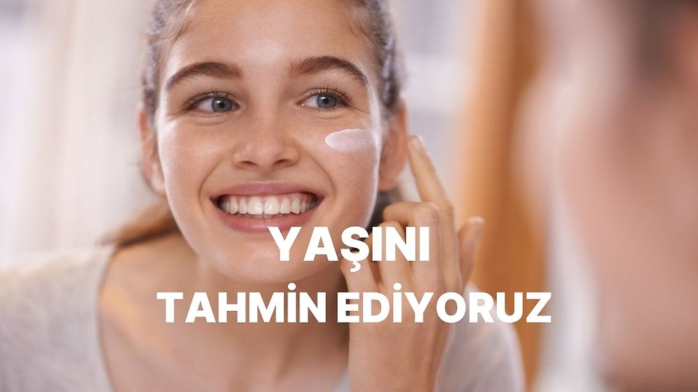 Bakım Rutinine Göre Yaşını Tahmin Ediyoruz!