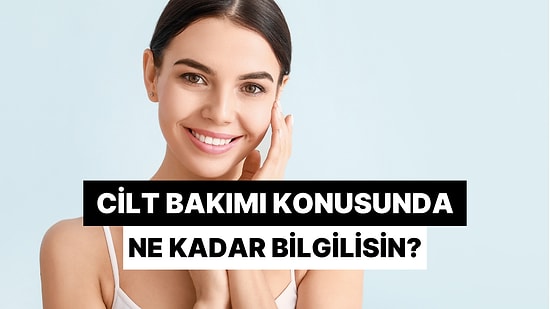 Bu Test Bakım Hakkında Bildiğin Doğruları Sorgulatacak!