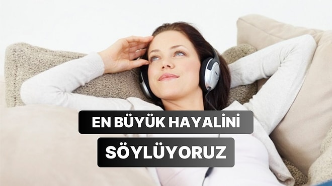Müzik Zevkine Göre En Büyük Hayalini Tahmin Ediyoruz!