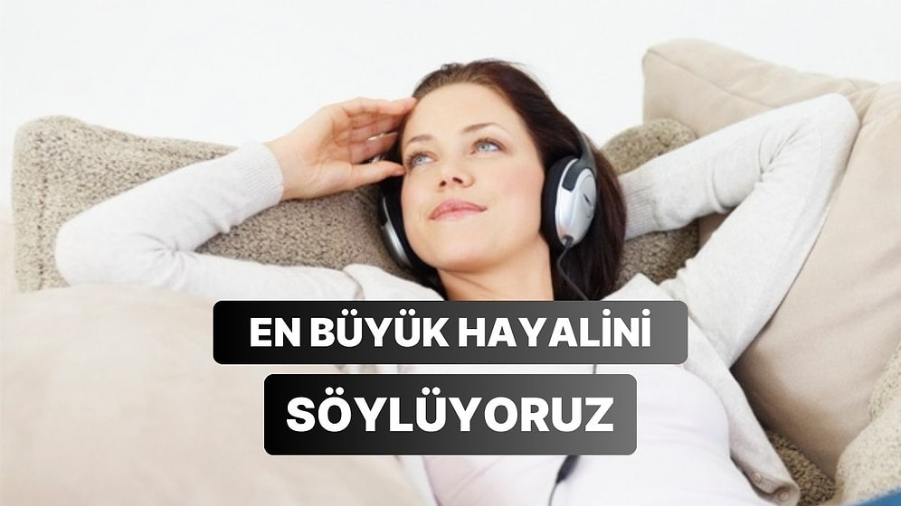 Müzik Zevkine Göre En Büyük Hayalini Tahmin Ediyoruz!