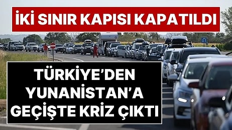 Türkiye’den Yunanistan’a Geçişte Kullanılan İki Sınır Kapısında Geçişler Durduruldu