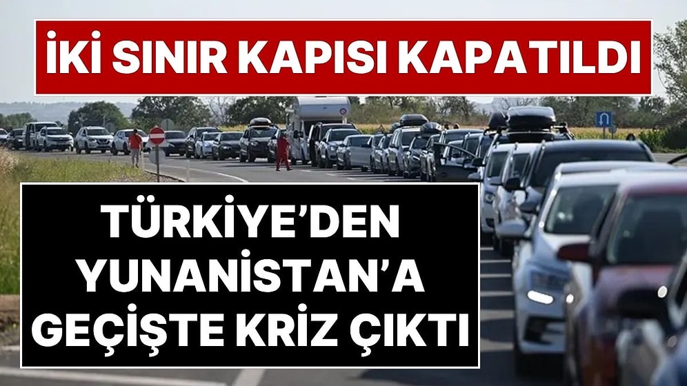 Türkiye’den Yunanistan’a Geçişte Kullanılan İki Sınır Kapısında Geçişler Durduruldu