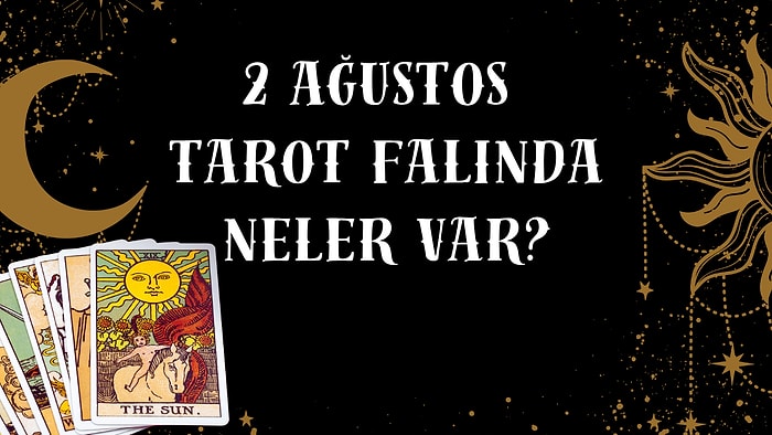 Tarot Falına Göre 2 Ağustos Pazar Günü Senin İçin Nasıl Geçecek?