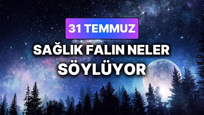 Günlük Sağlık Burç Yorumuna Göre 31 Temmuz Cuma Günün Nasıl Geçecek?