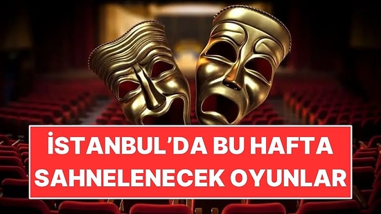 3-9 Ağustos Haftasında Sahnelenecek En Güzel Tiyatro Oyunları!