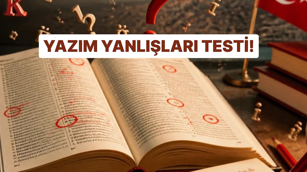 Türkçe'ne Güveniyor Musun? Bu 10 Soruda Yazım Hatalarını Yakalayabilecek misin?