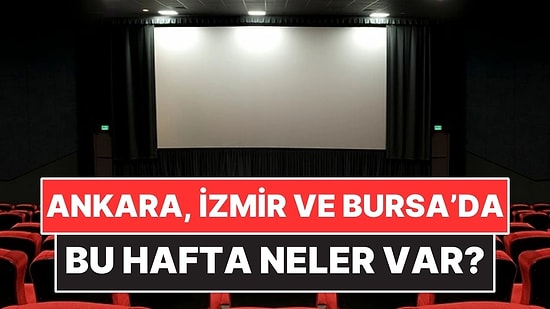 Ankara, İzmir ve Bursa’da Haftanın Filmleri ve Tiyatro Oyunları!