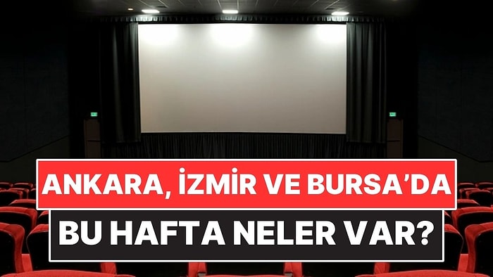 Ankara, İzmir ve Bursa’da Haftanın Filmleri ve Tiyatro Oyunları!