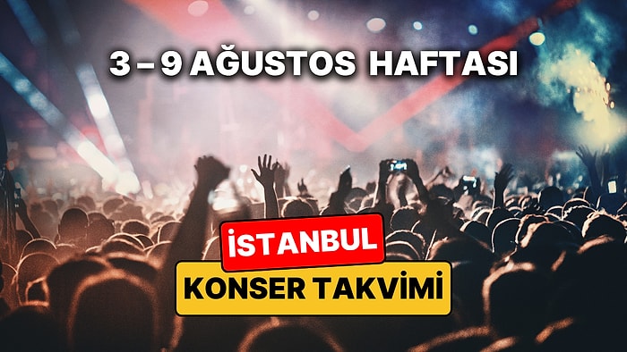 3 – 9 Ağustos İstanbul Konser Takvimi: İstanbul'da Bu Haftanın En Eğlenceli Konserleri ve Müzik Festivalleri