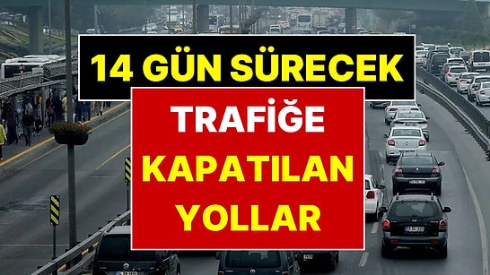 Bugün Başladı, Tam 14 Gün Sürecek: İstanbul'da Bu Yollar Trafiğe Kapatıldı