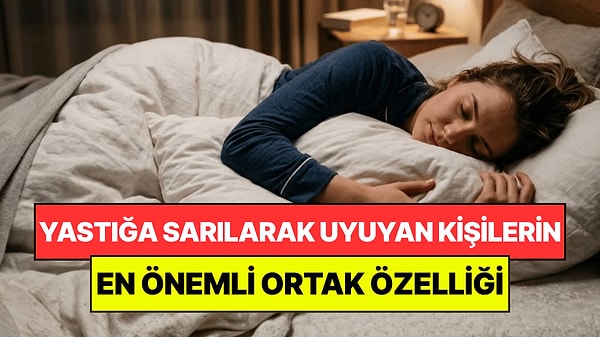 Yastığa Sarılarak Uyuyan Kişilerin Ortak Özelliği