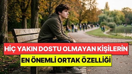 Psikologlar Açıkladı: Hiç Yakın Arkadaşı Olmayan Kişilerin Ortak Noktası