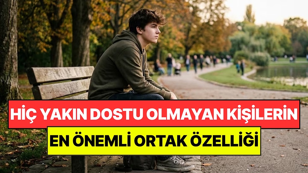 Psikologlar Açıkladı: Hiç Yakın Arkadaşı Olmayan Kişilerin Ortak Noktası
