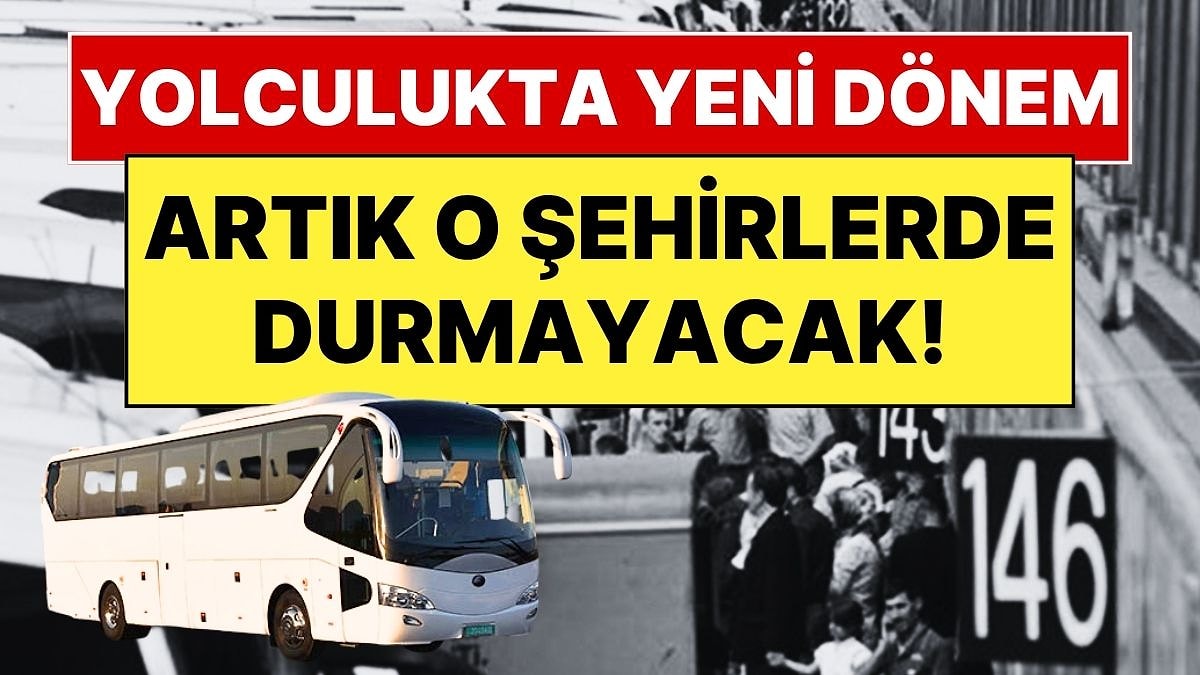 Otobüs Artık Bu Şehirlere Uğramayacak! Otobüs Yolculuklarında Yeni Dönem