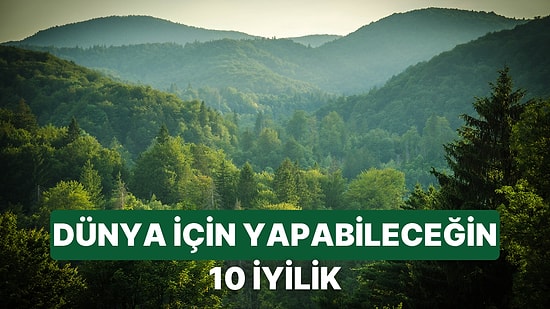 Dünyayı Kurtarmak Sandığın Kadar Zor Değil: Oturduğun Yerden Yapabileceğin 10 Basit İyilik