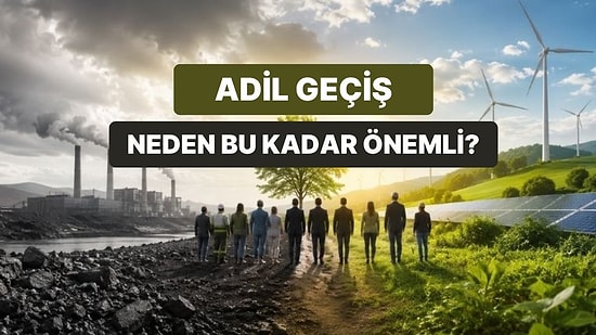 Çevresel Dönüşümde İşçileri Açıkta Bırakmayan Kavram: Adil Geçiş