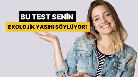 Bu Test Senin Ekolojik Yaşını Söylüyor!