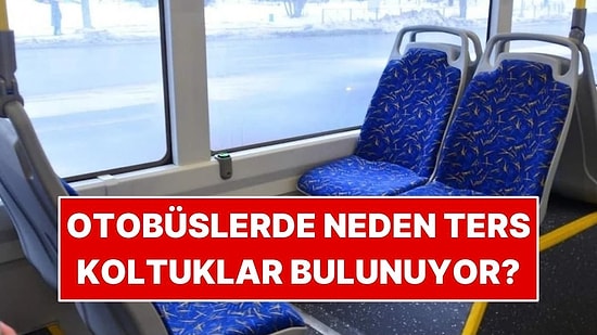 Otobüslerde Kimsenin Oturmak İstemediği Ters Koltuklar Neden Var?