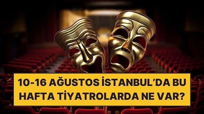 10-16 Ağustos Haftasında İstanbul’da İzleyebileceğiniz 7 Etkinlik