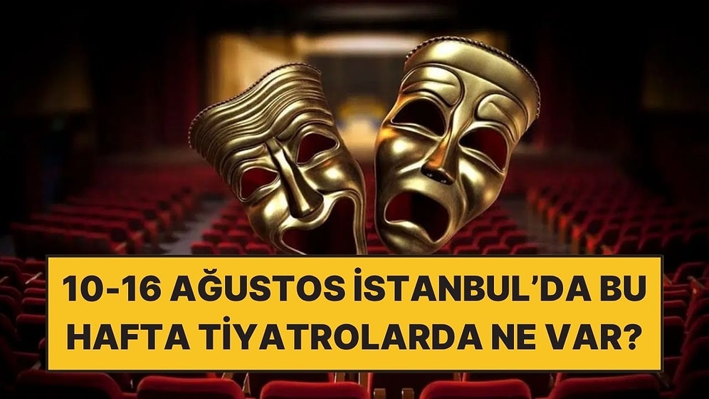 10-16 Ağustos Haftasında İstanbul’da İzleyebileceğiniz 7 Etkinlik