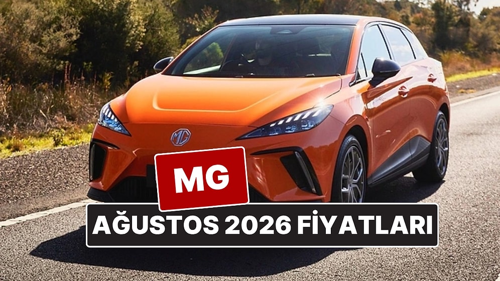 MG Fiyat Listesi Ağustos 2026! İşte ZS, HS, MG4 ve Marvel R Güncel Fiyatları