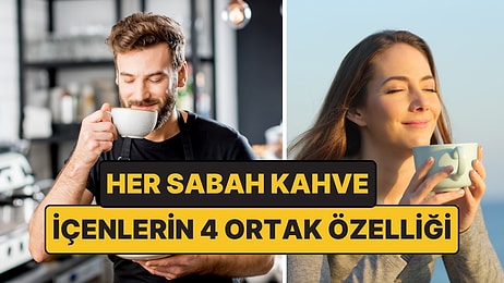 Her Sabah Kahve İçenlerin Bilimsel Araştırmalarda Ortaya Çıkan 4 Özelliği