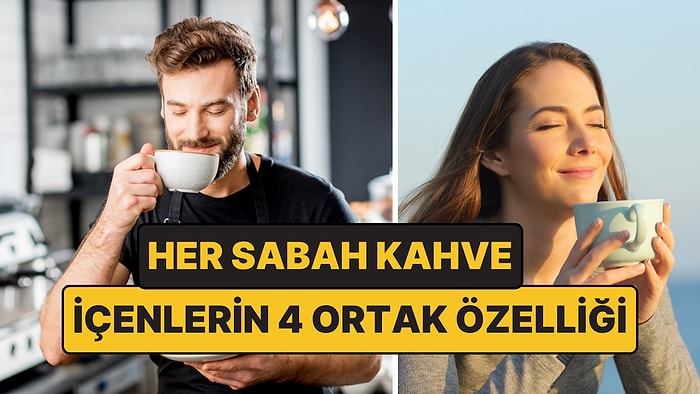 Her Sabah Kahve İçenlerin Bilimsel Araştırmalarda Ortaya Çıkan 4 Özelliği