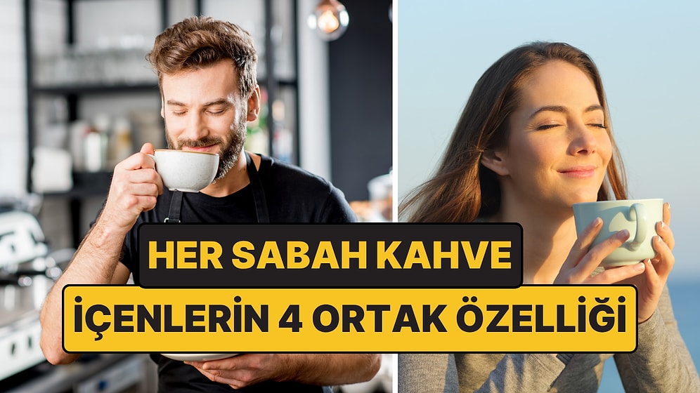 Her Sabah Kahve İçenlerin Bilimsel Araştırmalarda Ortaya Çıkan 4 Özelliği