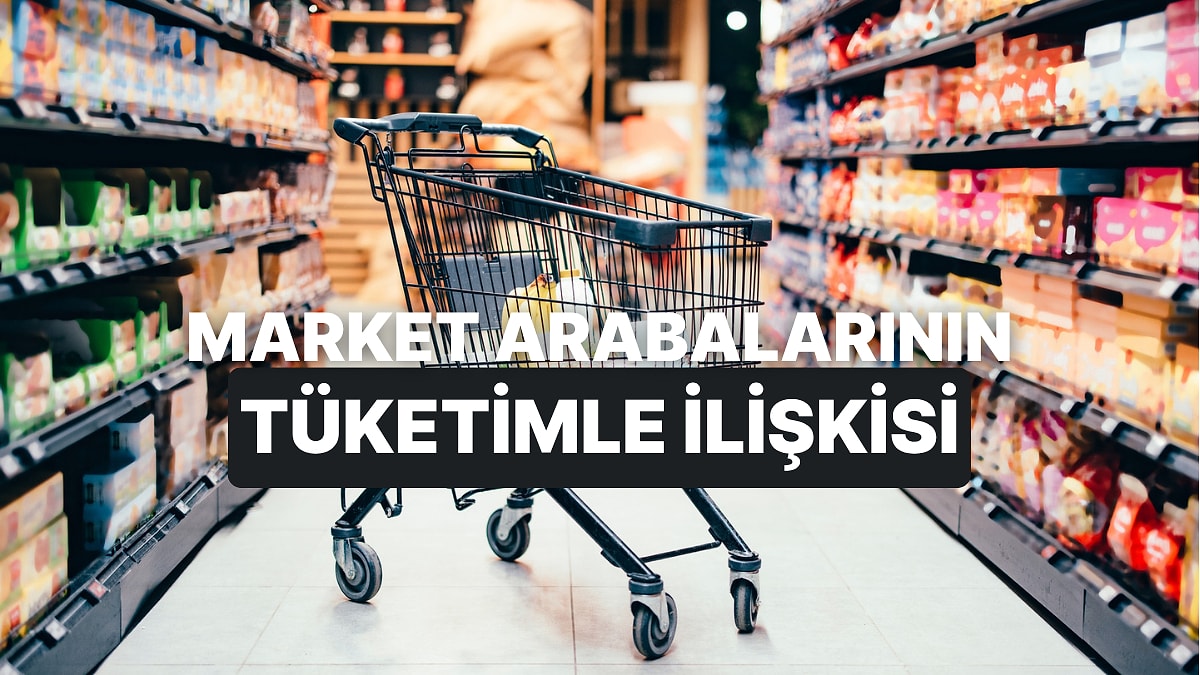 Süpermarket Arabalarının Tüketim Kültüründe Yarattığı Değişime Dair 10 Detay