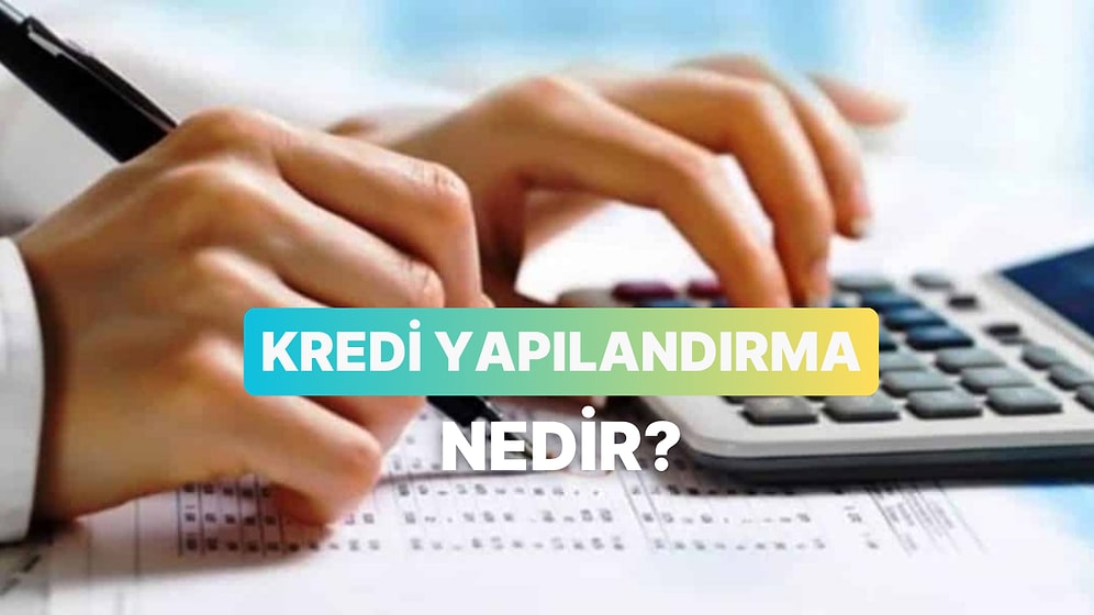Kredi Yapılandırma Nedir? Mevcut Krediyi Yeniden Düzenleme Süreci