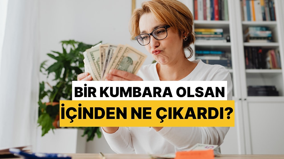 Bir Kumbara Olsan İçinden Ne Çıkardı?