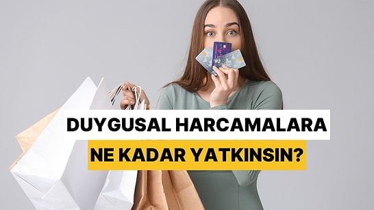 Duygusal Harcamalara Ne Kadar Yatkınsın?