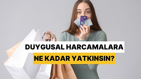 Duygusal Harcamalara Ne Kadar Yatkınsın?