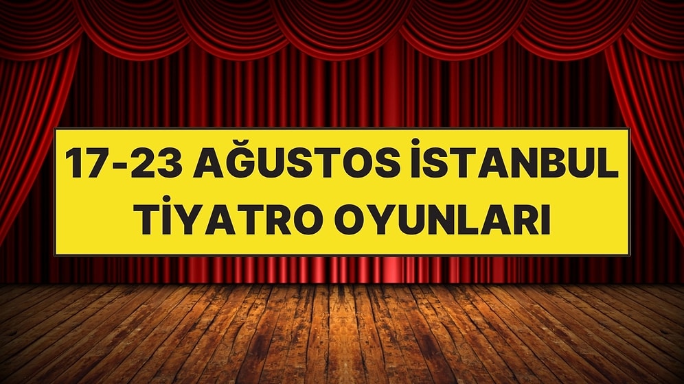 17-23 Ağustos Haftasında İstanbul’da İzlenebilecek 8 Tiyatro