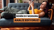 Senin Ev Modunu Analiz Ediyoruz!