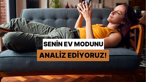 Senin Ev Modunu Analiz Ediyoruz!