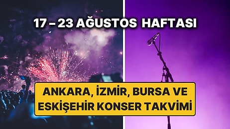 17 – 23 Ağustos Konser Takvimi: Bu Haftanın En Güzel Ankara, İzmir, Bursa, Eskişehir Konserleri
