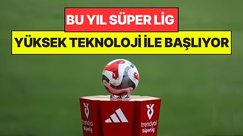 Trendyol Süper Lig'de Yeni Dönem: Yeşil Sahalara Dünya Kupası Teknolojisi Geliyor